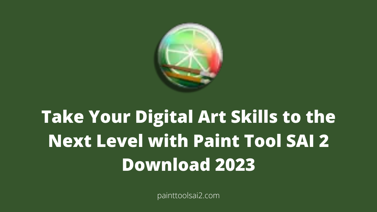 Take Your Digital Art Skills to the Next Level with Paint Tool SAI 2 Download 2023